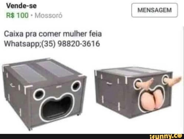 Vende-se
MENSAGEM
Mossoró despesa
Caixa pra comer mulher feia