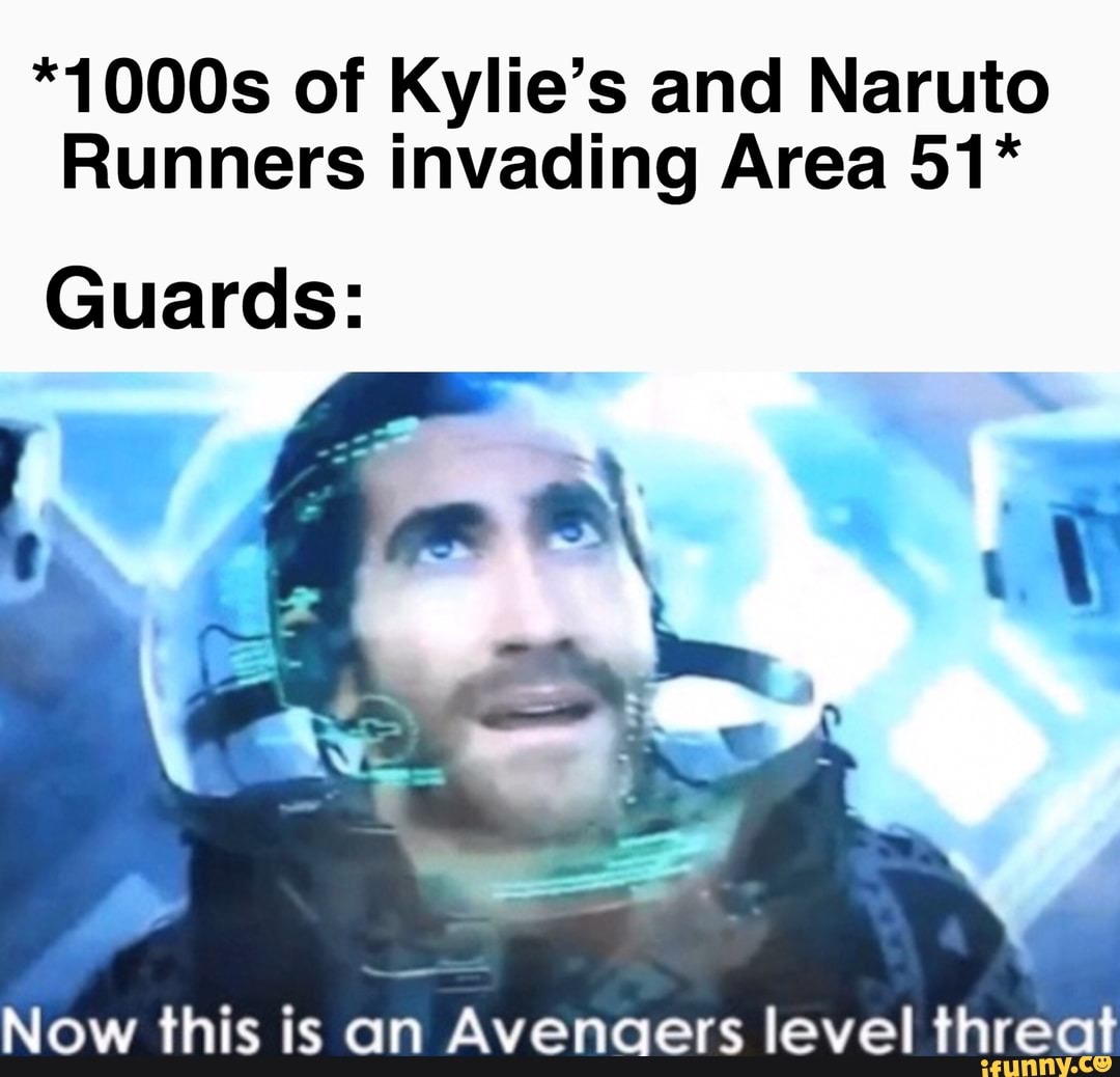 *10003 of Kylie’s and Naruto Runners invading Area 51* Guards: Now this ...