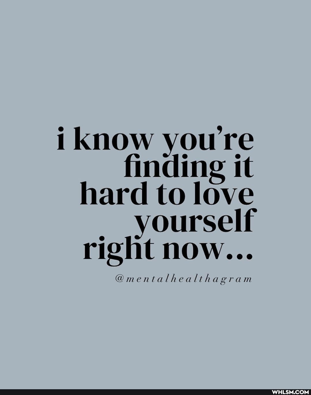 iknow you're finding it hard to love
yourself right now...
amentathealthagram