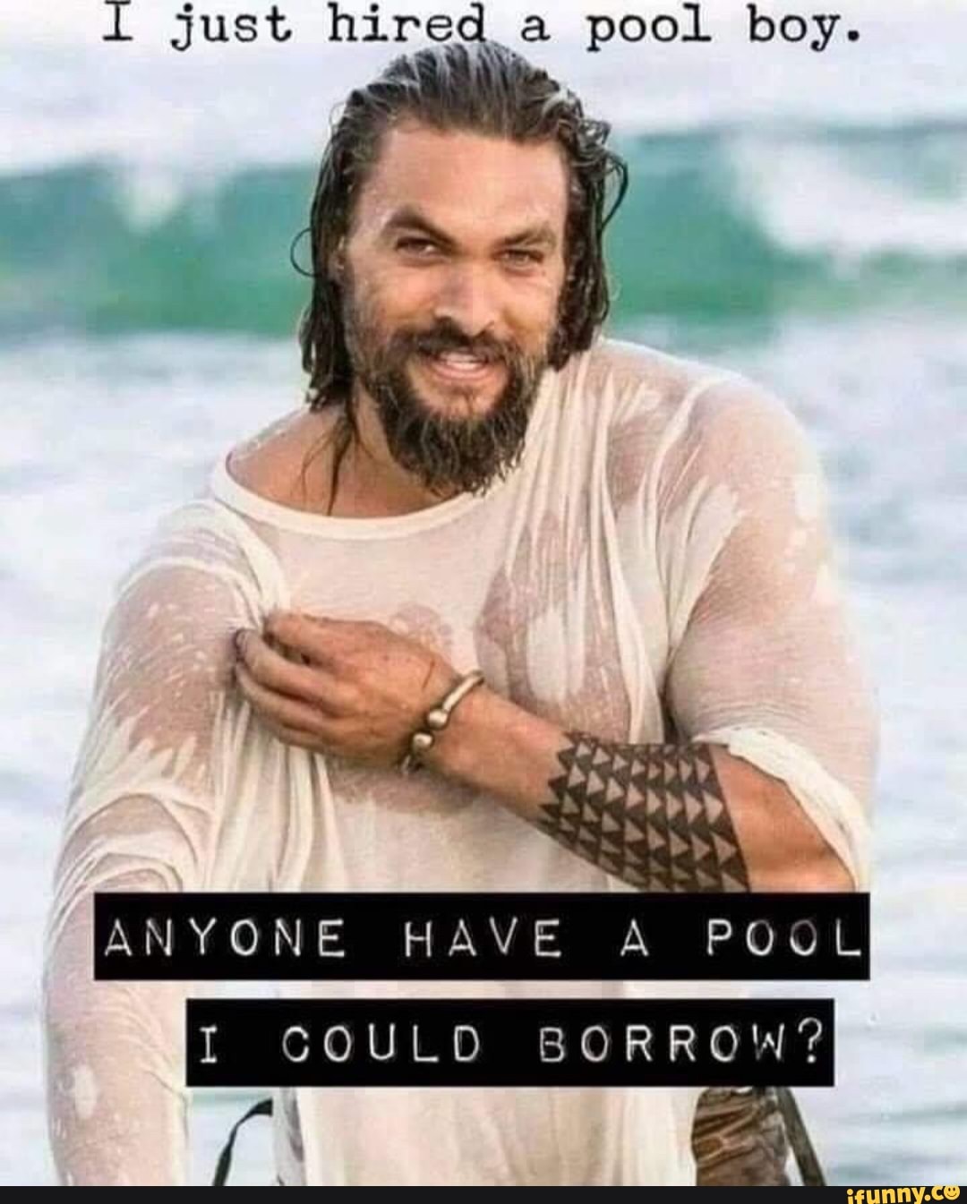 I just hired a pool boy. - iFunny