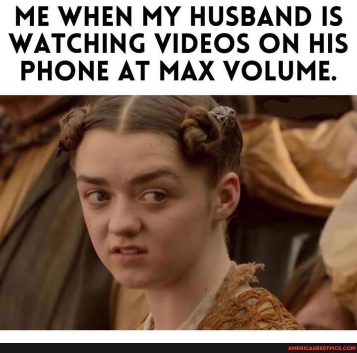 ME WHEN MY HUSBAND IS WATCHING VIDEOS ON HIS PHONE AT MAX VOLUME.