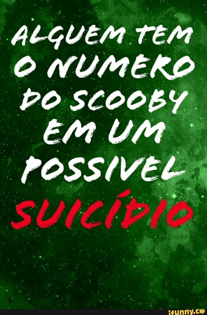 AeGUEM TEM O NUMERO Po scooby.
EM UM POSSIVEL