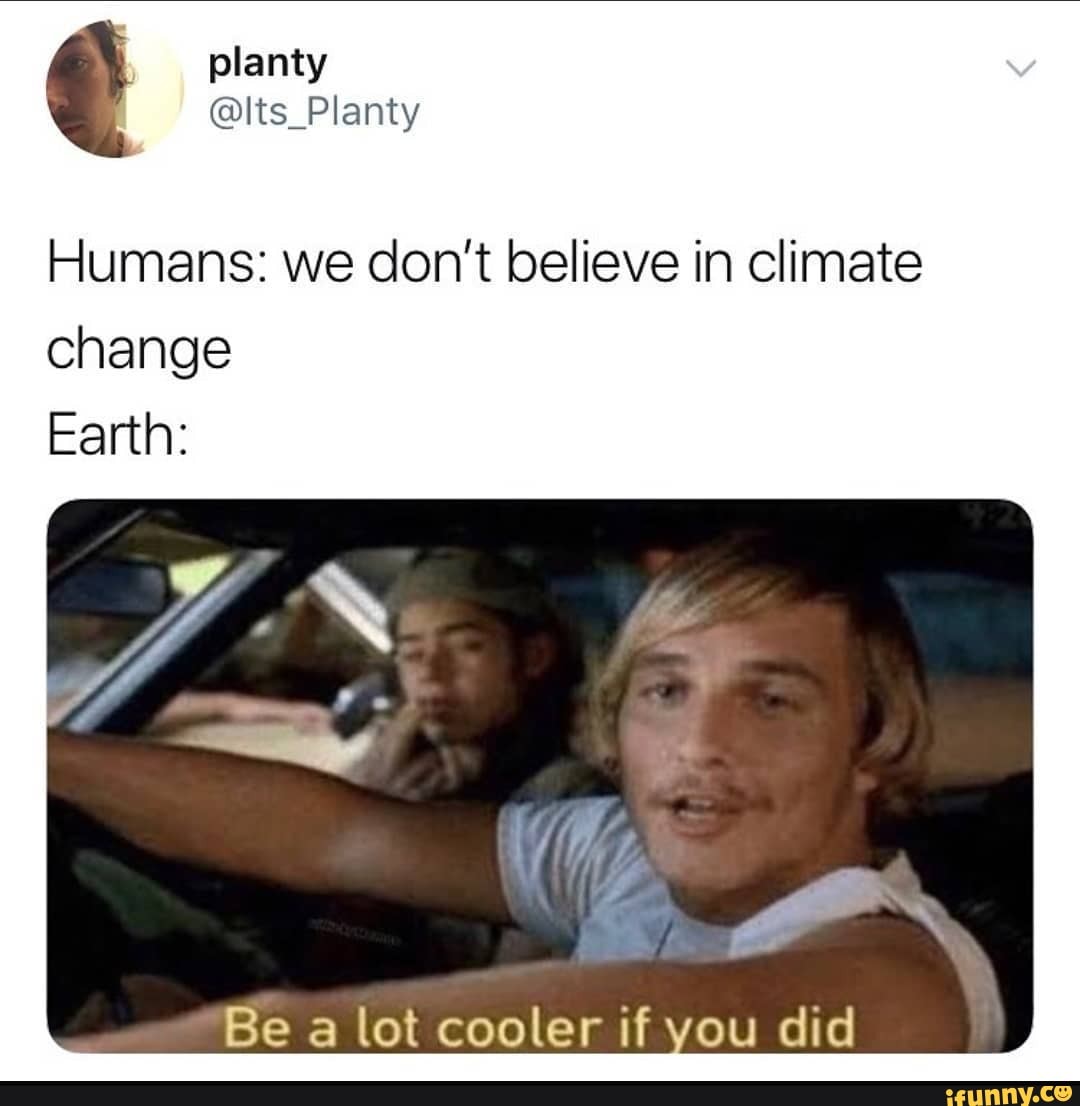 Humans: We Don't Believe In Climate Change Earth: Be A Lot Cooler If 