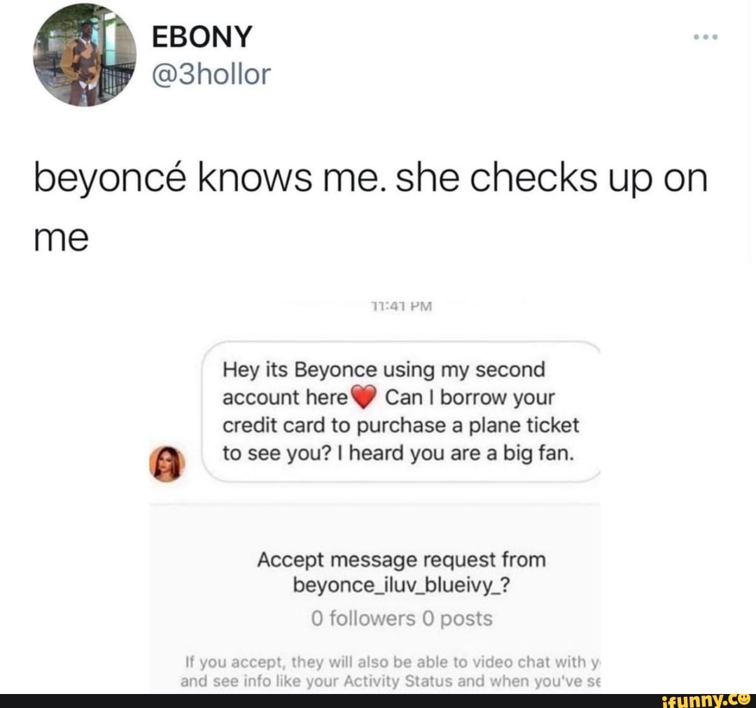 Beyonce knows me. she checks up on me Hey its Beyonce using my second ...