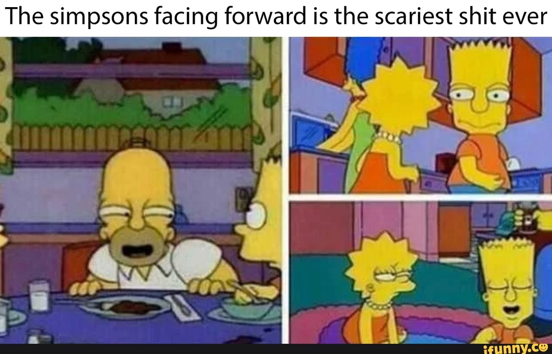 The Simpsons Facing Forward Is The Scariest Shit Ever - IFunny