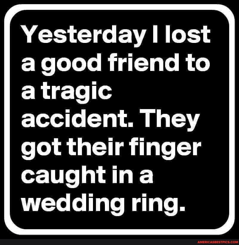 Yesterday I lost a good friend to a tragic accident. They got their