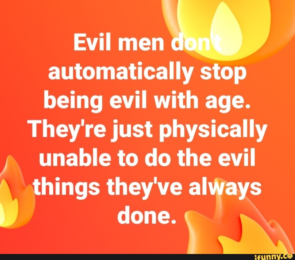 evil-men-automatically-stop-being-evil-with-age-they-re-just-physically-unable-to-do-the-evil