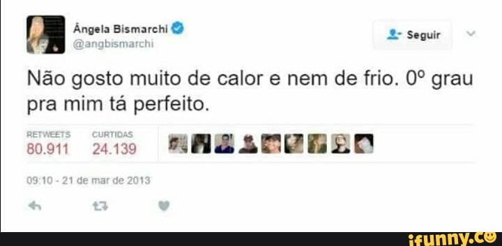 Pear Seiad Ed
Não gosto muito de calor e nem de frio. 0º grau
pra mim tá perfeito.
[ao TRE I) Pell Poa
3:10
21 de mar de 201