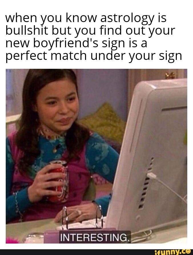 When You Know Astrology Is Bullshit But You Find Out Your New Boyfriend when-you-know-astrology-is-bullshit-but-you-find-out-your-new-boyfriend