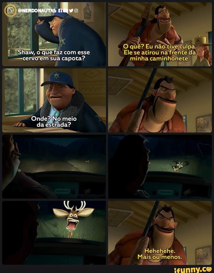 na Y
Shaw, o quê faz com esse cervo em sua capota?
Eu
minha
Onde? No meio da estrada?
vê