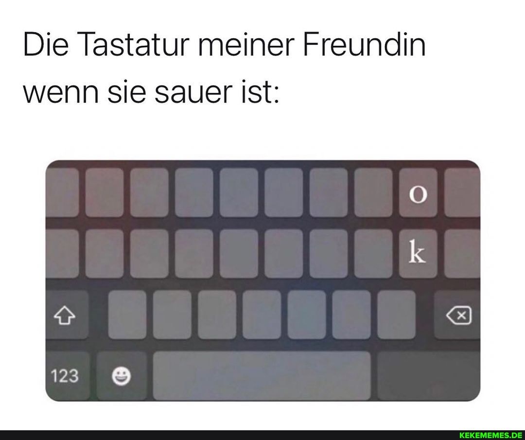 Die Tastatur meiner Freundin wenn sie sauer ist: