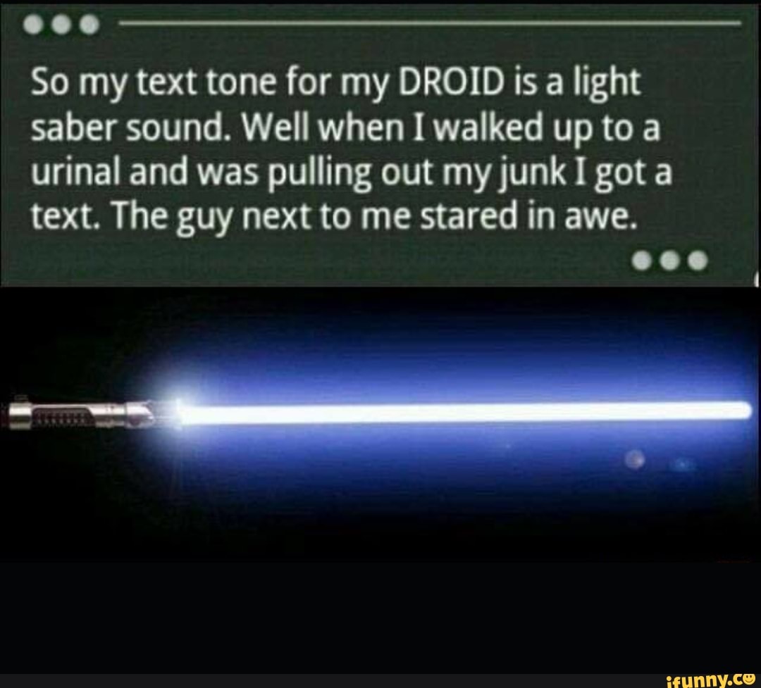 Text tone. Lightsaber Sound. I think that you should show us you Lightsaber Whip out.