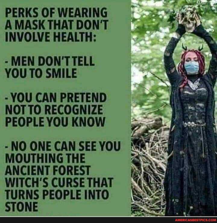 PERKS OF WEARING A MASK THAT DON'T INVOLVE HEALTH:
- MEN DON'T TELL YOU TO SMILE
- YOU CAN PRETEND NOT TO RECOGNIZE PEOPLE YOU KNOW
-NO ONE CAN SEE YOU MOUTHING THE ANCIENT FOREST WITCH'S CURSE THAT TURNS PEOPLE INTO STONE
