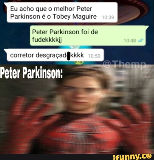 Eu acho que o melhor Peter
Parkinson é o Tobey Maquir
Peter Parkinson foi de
corretor
Peter Parkinson: