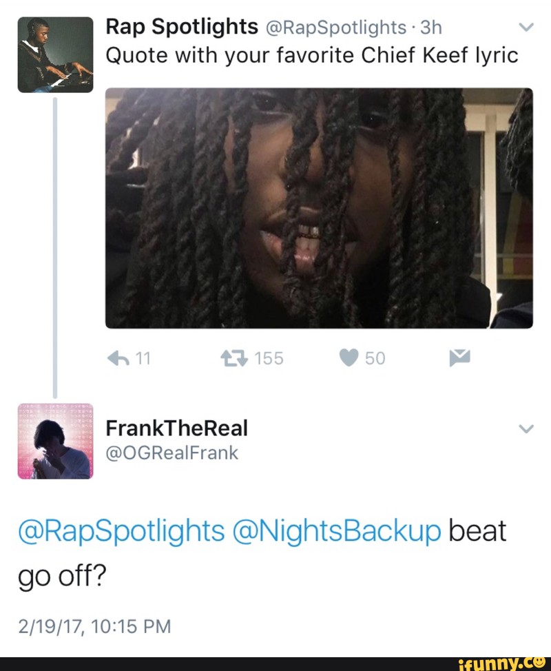 Rap Spotlights Rapspotlights 3h Quote With Your Favorite Chief Keef Lyric Rapspotthts Nightsbackup Beat Go Off Ifunny