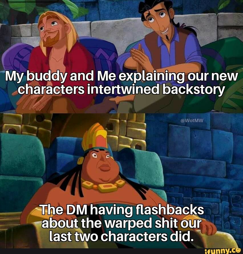 'My buddy and Me explaining our new -characters intertwined backstory ...