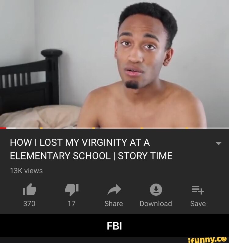 How I Lost My Virginity At A Elementary School I Story Time Ifunny 0703