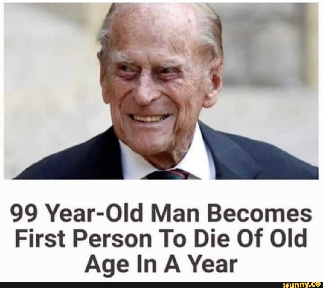 99 YearOld Man First Person To Die Of Old Age In A Year iFunny