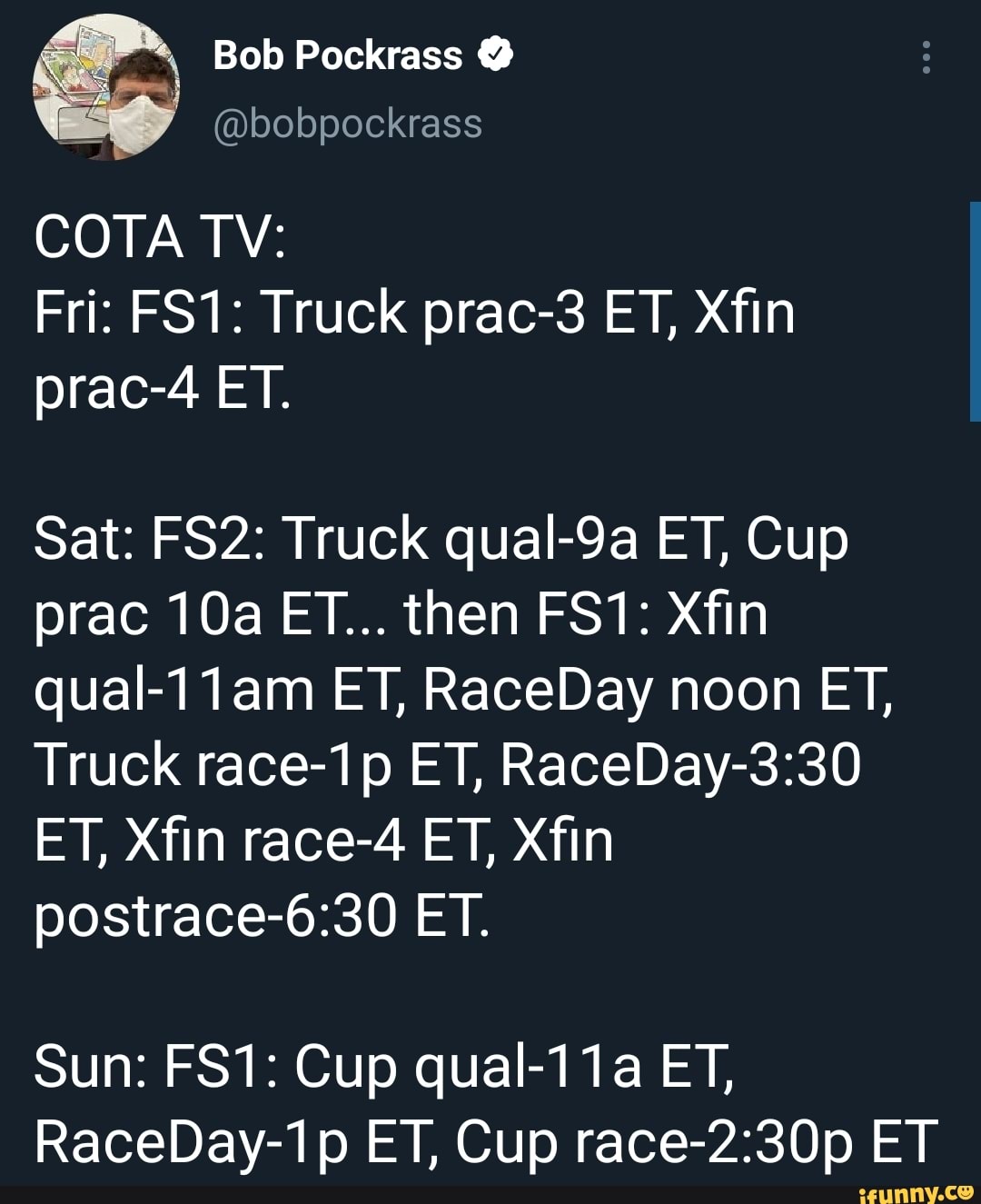 Bob Pockrass @
COTA TV:
Fri: Truck prac-3 ET, Xfin prac-4 ET.
Sat: Truck qual-9a ET, Cup prac ET... then Xfin qual-11am ET, RaceDay noon ET,
Truck race-1p ET,
ET, Xfin race-4 ET, Xfin
ET.
Sun: Cup qual-11a ET,
RaceDay-1p ET, Cup ET