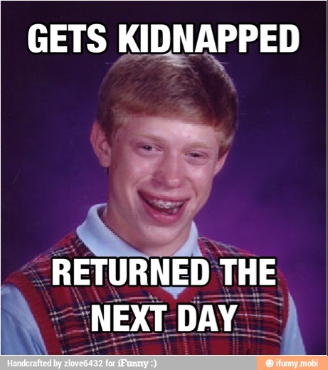 GETS KIDNAPPED
RETURNED THE