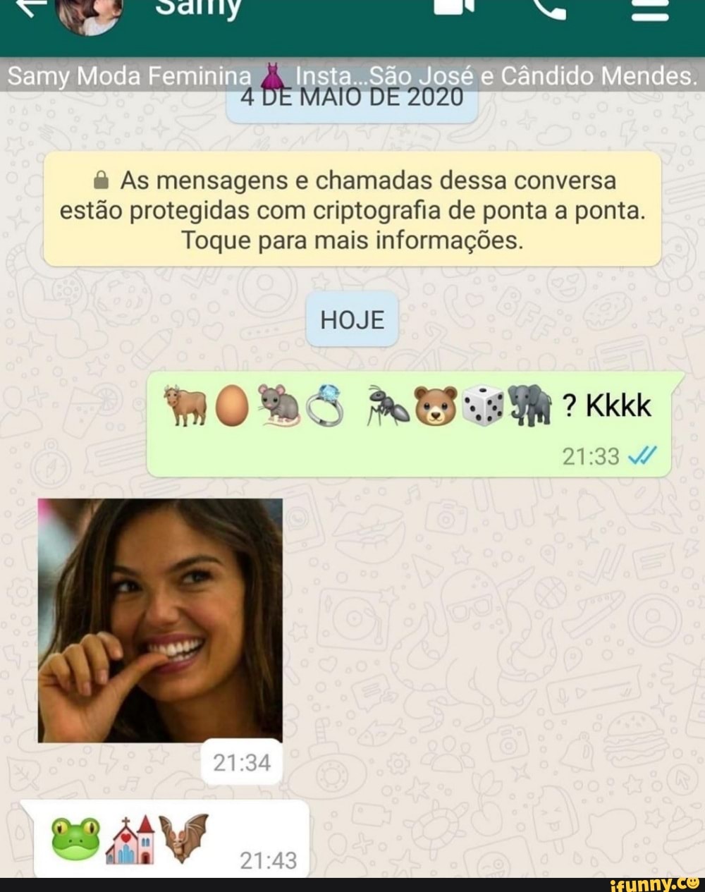 MAIO DE 2020
As mensagens e chamadas dessa conversa estão protegidas com criptografia de ponta a ponta.
Toque para mais informações.
HOJE