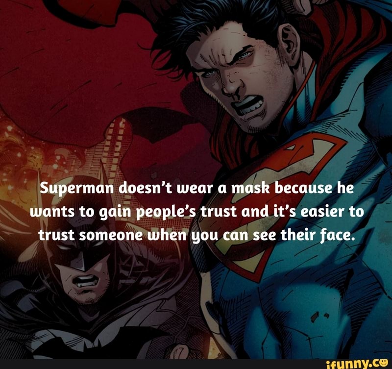 Lo
Superman doesn't wear a mask because he wants to gain people's trust and it's easier to trust someone when you can see their face.