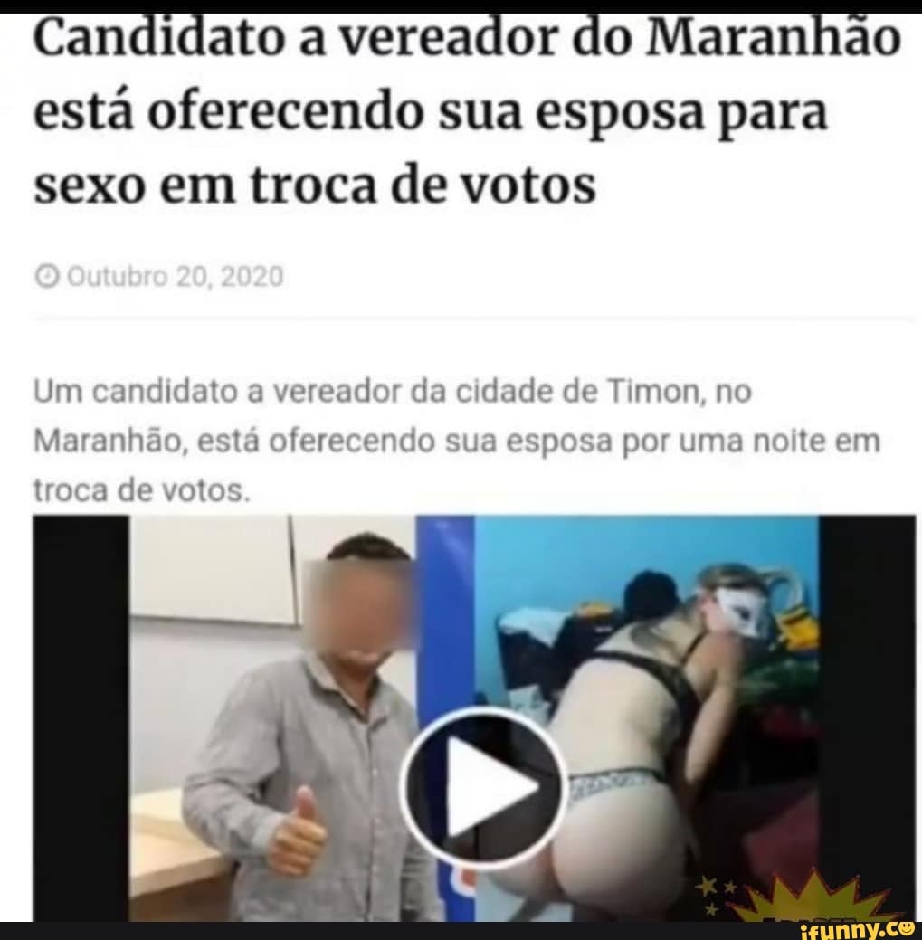 Candidato a vereador do Maranhão está oferecendo sua esposa para sexo em troca de votos Um