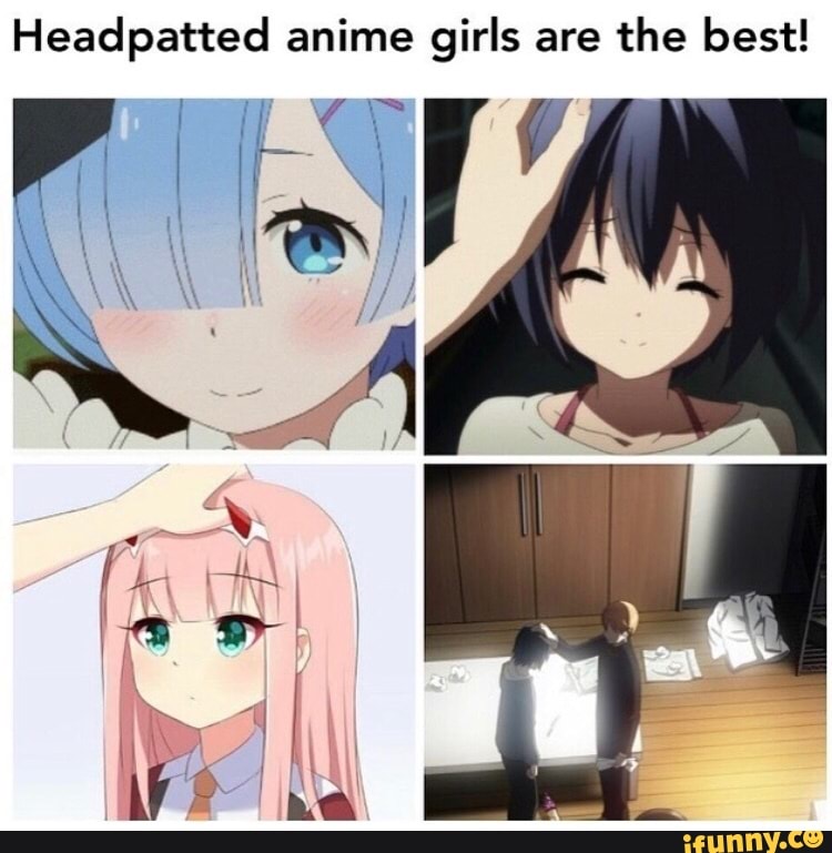 Headpatted anime girls are the best! - )