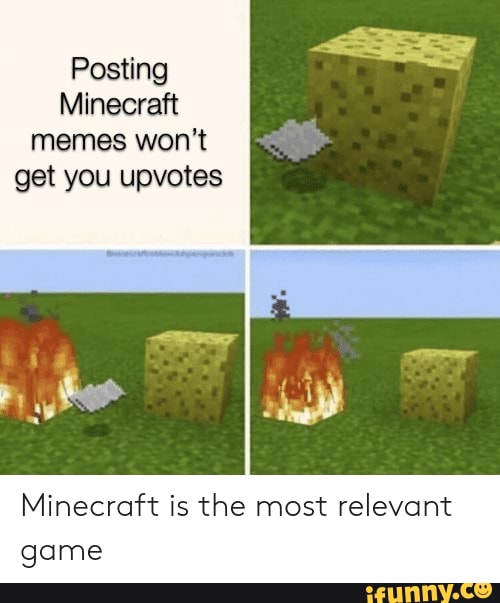 Posting Minecraft memes won't get you upvotes Minecraft is the most ...