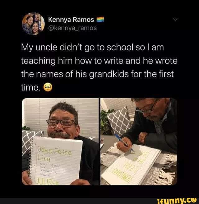 Kennya Ramos
My uncle didn't go to school so am teaching him how to write and he wrote the names of his granckids for the first time