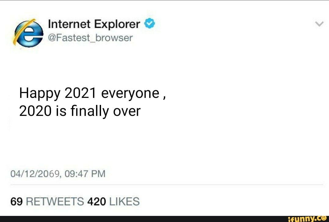 Internet Explorer @Fastest browser Happy 2021 everyone, 2020 is finally ...