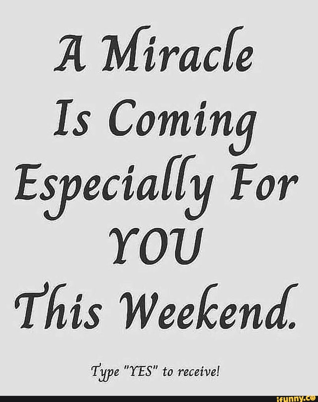 a-miracle-is-coming-especially-for-you-this-weekend-type-yes-t-ifunny