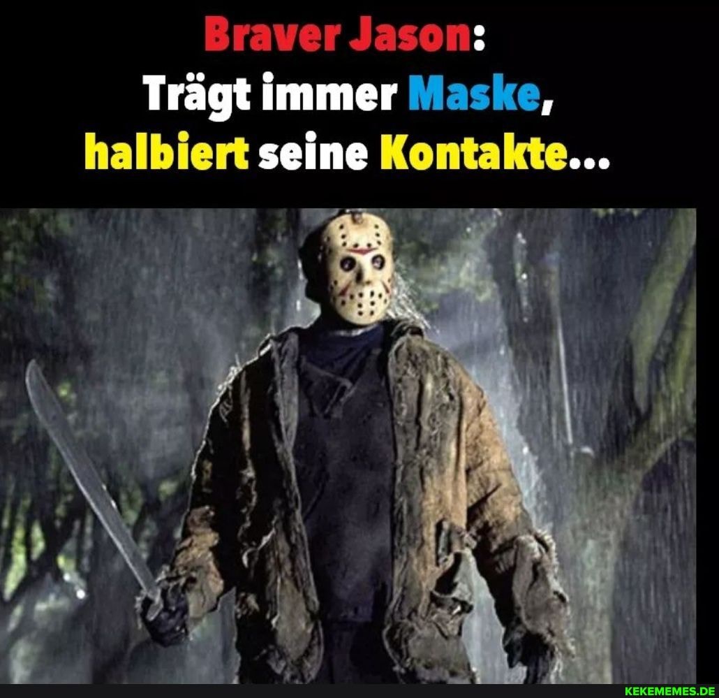 Braver Jason:
Trägt immer Maske, halbiert seine Kontakte...