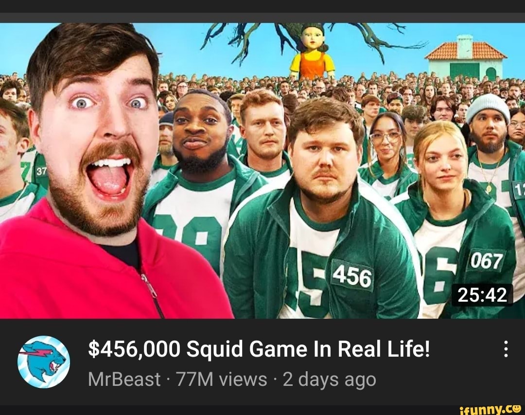 $456,000 Squid Game In Real Life! MrBeast views 2 days ago - iFunny