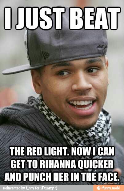 THE RED LIGHT.
NOW It
CAN
GET TO RIHANNA QUICKER)
AND PUNCH HER IN THE