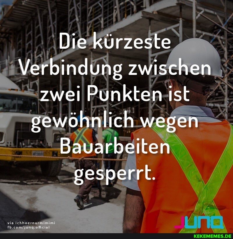 Die kürzeste
Verbindung zwischen zwei Punkten ist gewöhnlich wegen
'arbeiten gesperrt.
via ichhoernu