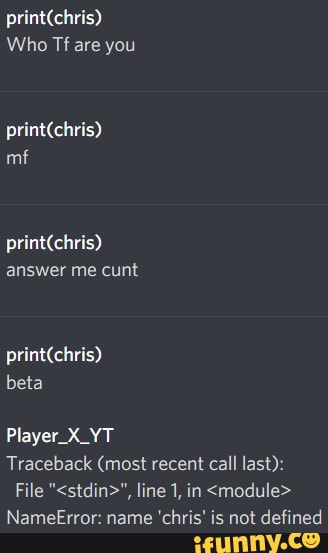 Who Tf Are You Mf Answer Me Cunt Beta Player_X_YT Traceback (most ...