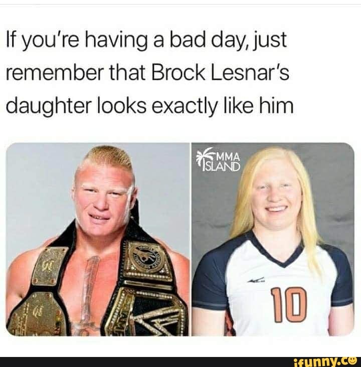 If You Re Having A Bad Day Just Remember That Brock Lesnar S Daughter Looks Exactly Like Him