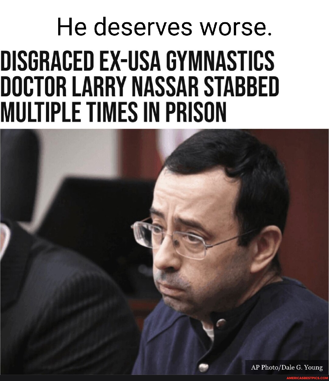 He Deserves Worse Disgraced Ex Usa Gymnastics Doctor Larry Nassar