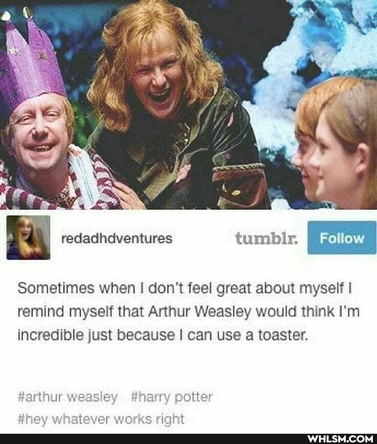 redadhdventures tumblr. Follow
Sometimes when I don't feel great about myself I
remind myself that Arthur Weasley would think I'm incredible just because I can use a toaster.
#arthur w
wakes