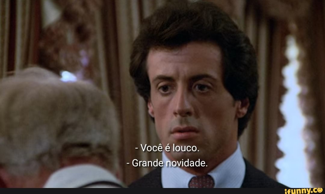 - Você é louco.
- Grande novidade.
