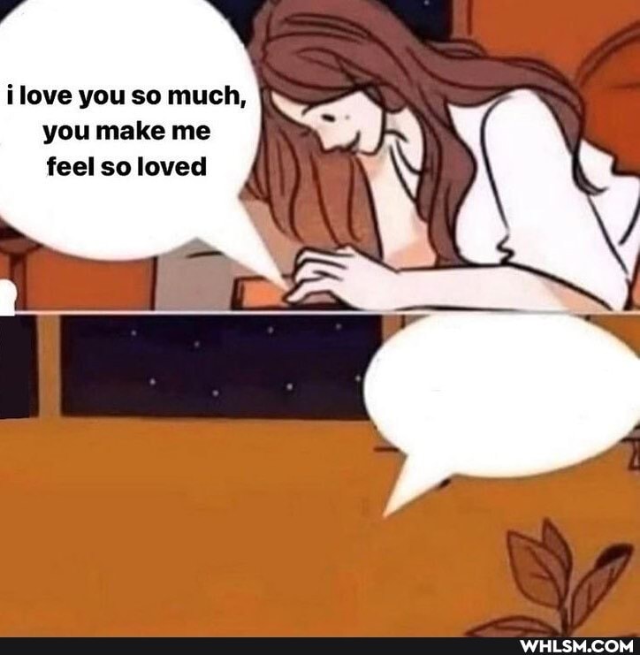ilove you so much, you make me feel so loved