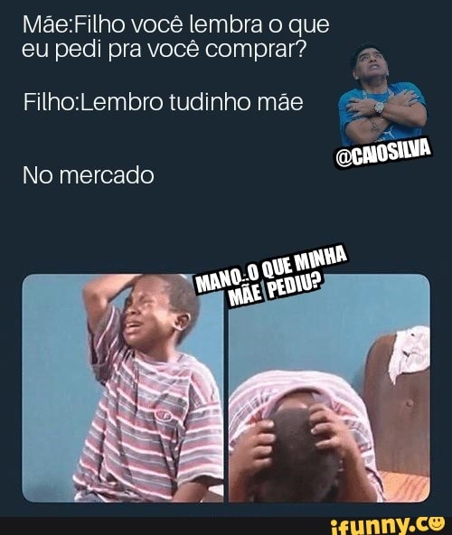 Máãe:Filho você lembra o que
eu pedi pra você comprar? a
Filho:Lembro tudinho mãe rita,