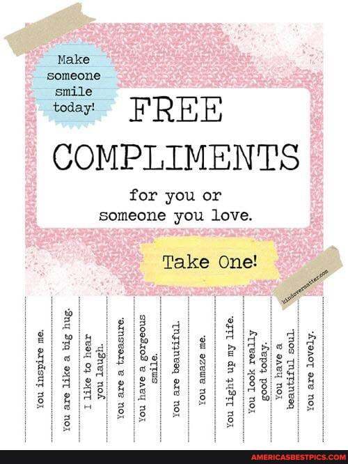 someone
smile
FREE
COMPLIMENTS
you or
Take One!
ere
Ga nox
I someone you love.