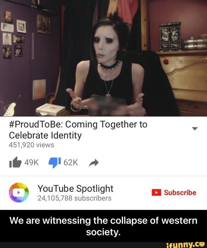 #ProudToBe: Coming Together to
Celebrate Identity
451,920 Views
(": YouTube Spotlight
We are witnessing the collapse of western
society. - We are witnessing the collapse of western society.