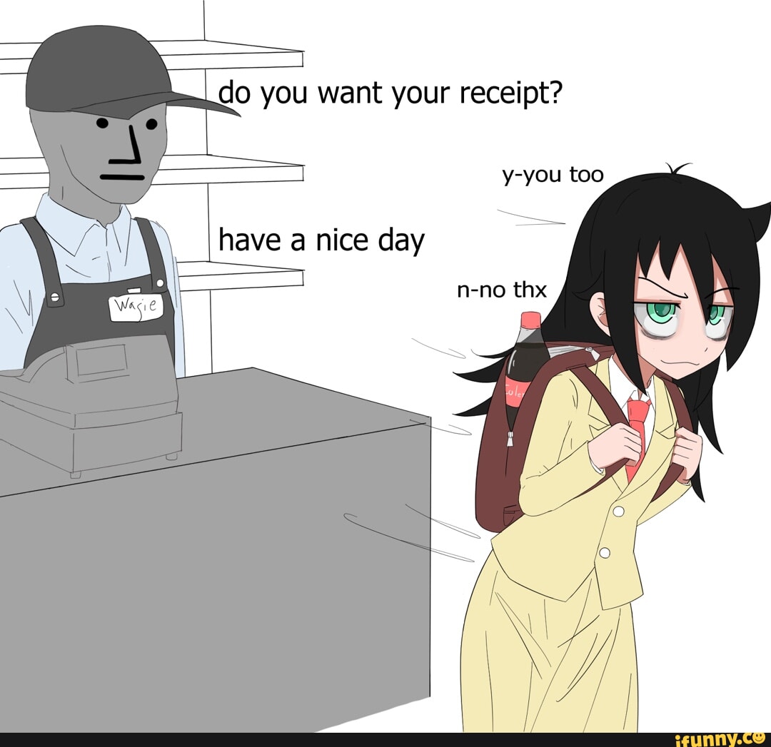 do you want your receipt? have a nice day