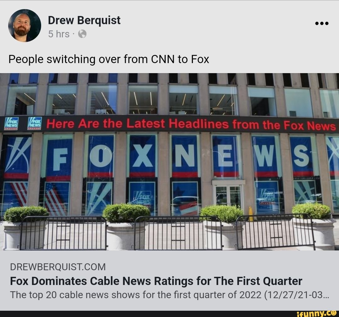 Drew Berquist hrs People switching over from CNN to Fox Fox Dominates Cable News Ratings for