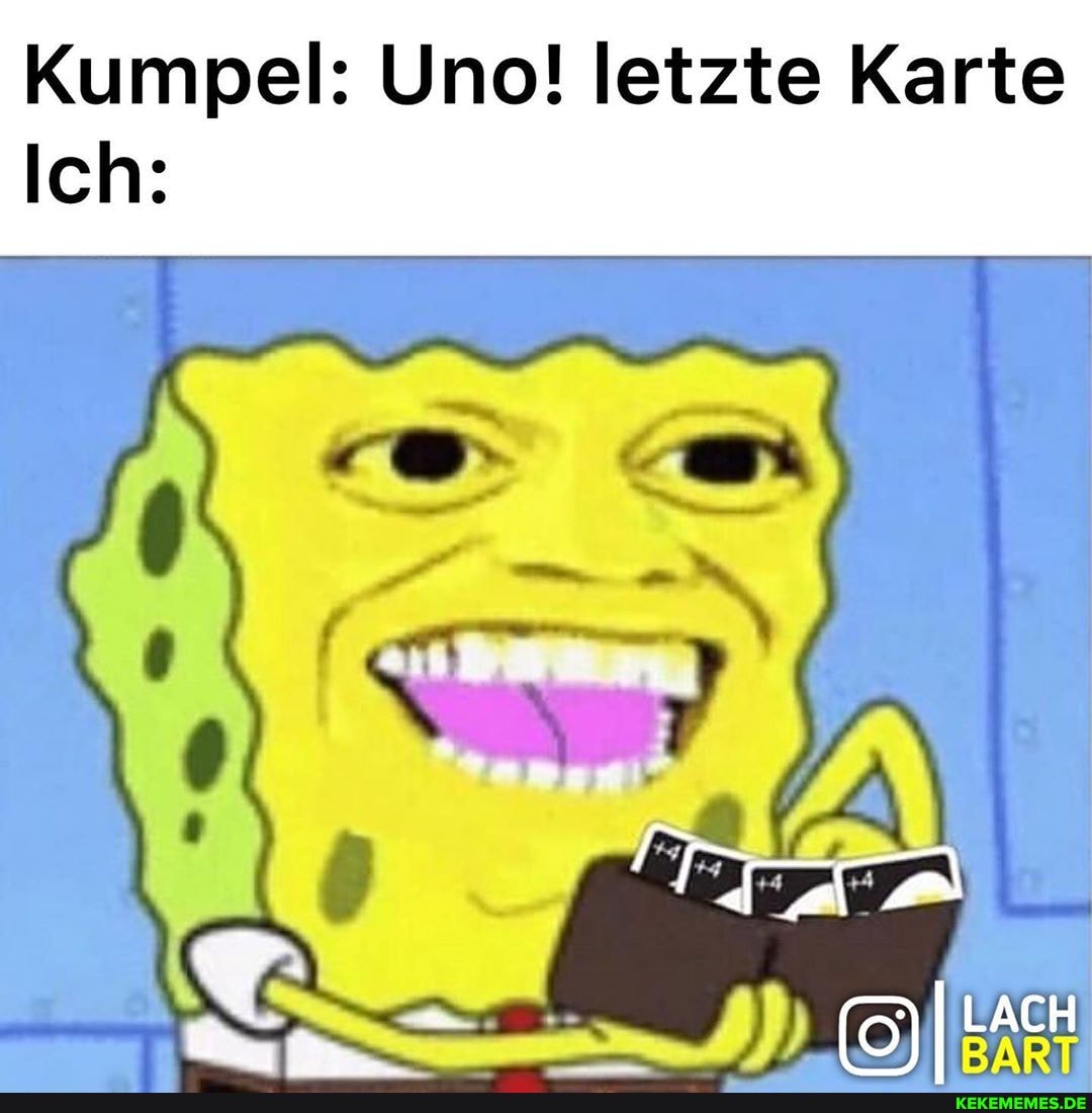 Kumpel: Uno! letzte Karte
Ich: