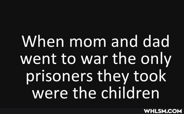 When mom and dad went to war the only prisoners they took were the children