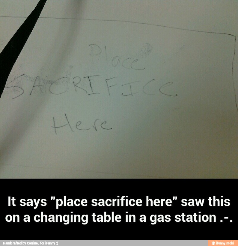 It says "place sacrifice here" saw this
on a changing table in a gas station - It says "place sacrifice here" saw this on a changing table in a gas station .-.